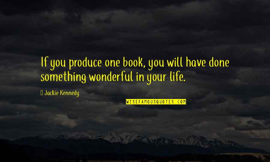 Life In Book Quotes By Jackie Kennedy: If you produce one book, you will have
