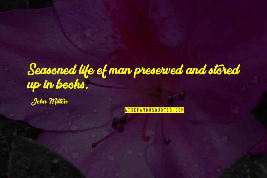 Life In Book Quotes By John Milton: Seasoned life of man preserved and stored up
