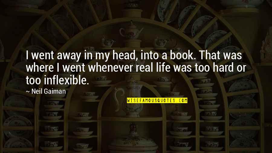 Life In Book Quotes By Neil Gaiman: I went away in my head, into a