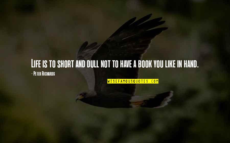 Life In Book Quotes By Peter Richards: Life is to short and dull not to