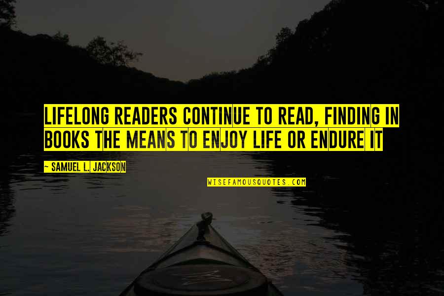 Life In Book Quotes By Samuel L. Jackson: Lifelong readers continue to read, finding in books