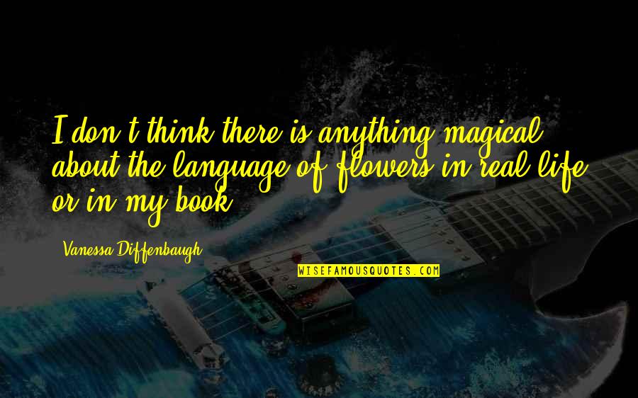 Life In Book Quotes By Vanessa Diffenbaugh: I don't think there is anything magical about