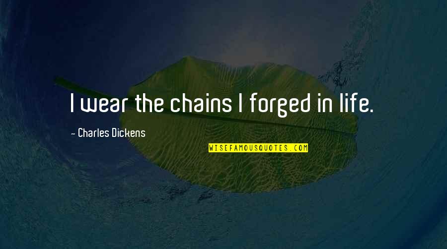 Life In Chains Quotes By Charles Dickens: I wear the chains I forged in life.