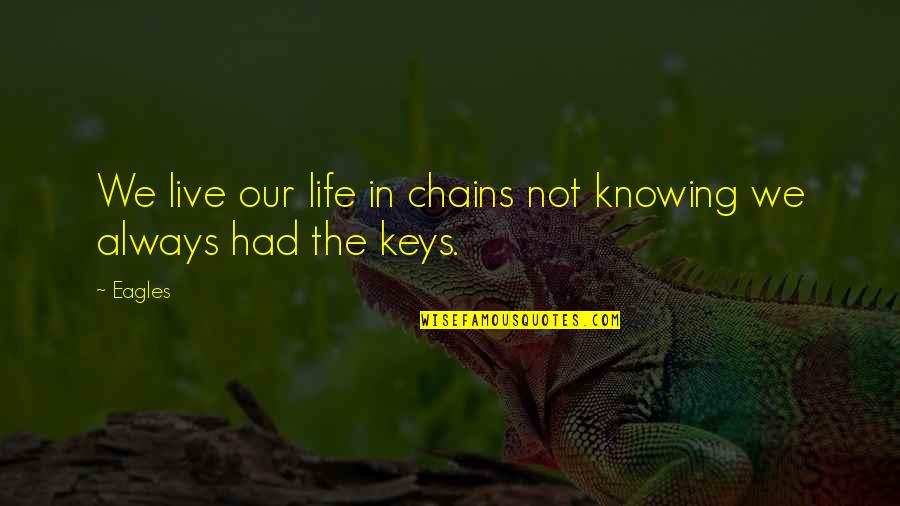 Life In Chains Quotes By Eagles: We live our life in chains not knowing