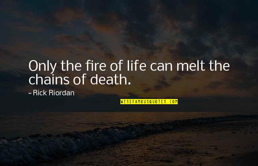 Life In Chains Quotes By Rick Riordan: Only the fire of life can melt the