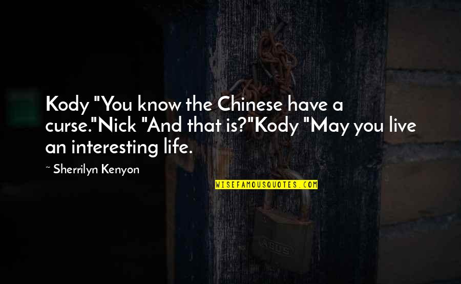 Life In Chinese Quotes By Sherrilyn Kenyon: Kody "You know the Chinese have a curse."Nick