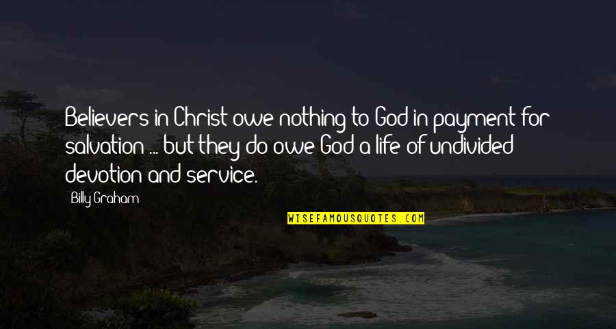 Life In Christ Quotes By Billy Graham: Believers in Christ owe nothing to God in