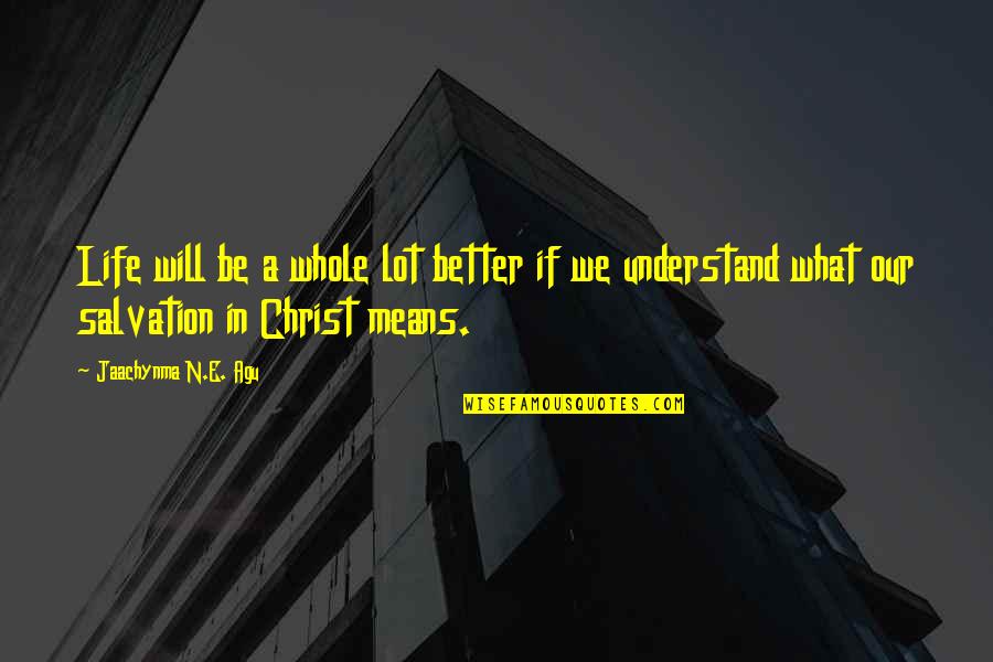 Life In Christ Quotes By Jaachynma N.E. Agu: Life will be a whole lot better if