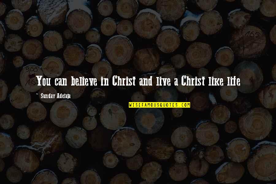 Life In Christ Quotes By Sunday Adelaja: You can believe in Christ and live a