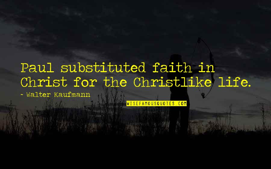 Life In Christ Quotes By Walter Kaufmann: Paul substituted faith in Christ for the Christlike