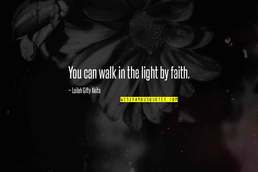 Life In Christian Quotes By Lailah Gifty Akita: You can walk in the light by faith.