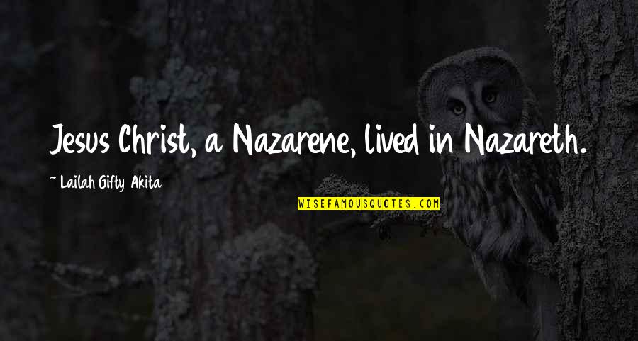 Life In Christian Quotes By Lailah Gifty Akita: Jesus Christ, a Nazarene, lived in Nazareth.
