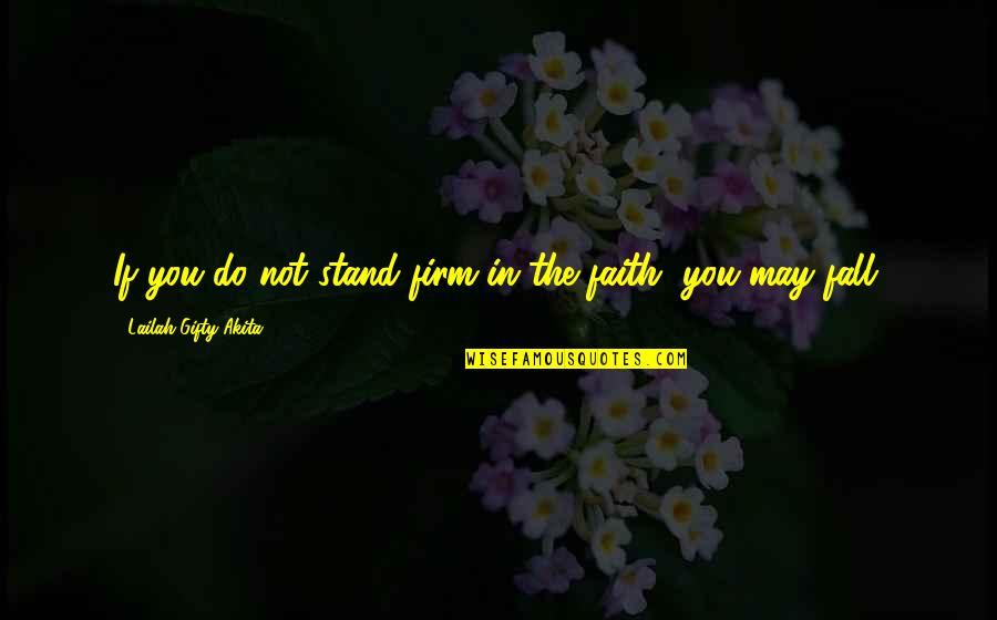 Life In Christian Quotes By Lailah Gifty Akita: If you do not stand firm in the