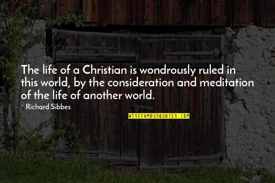 Life In Christian Quotes By Richard Sibbes: The life of a Christian is wondrously ruled