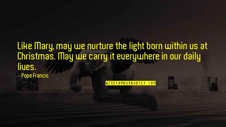 Life In Christmas Quotes By Pope Francis: Like Mary, may we nurture the light born