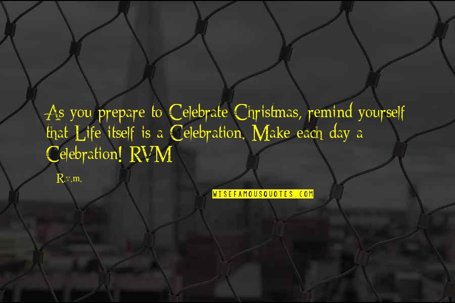 Life In Christmas Quotes By R.v.m.: As you prepare to Celebrate Christmas, remind yourself