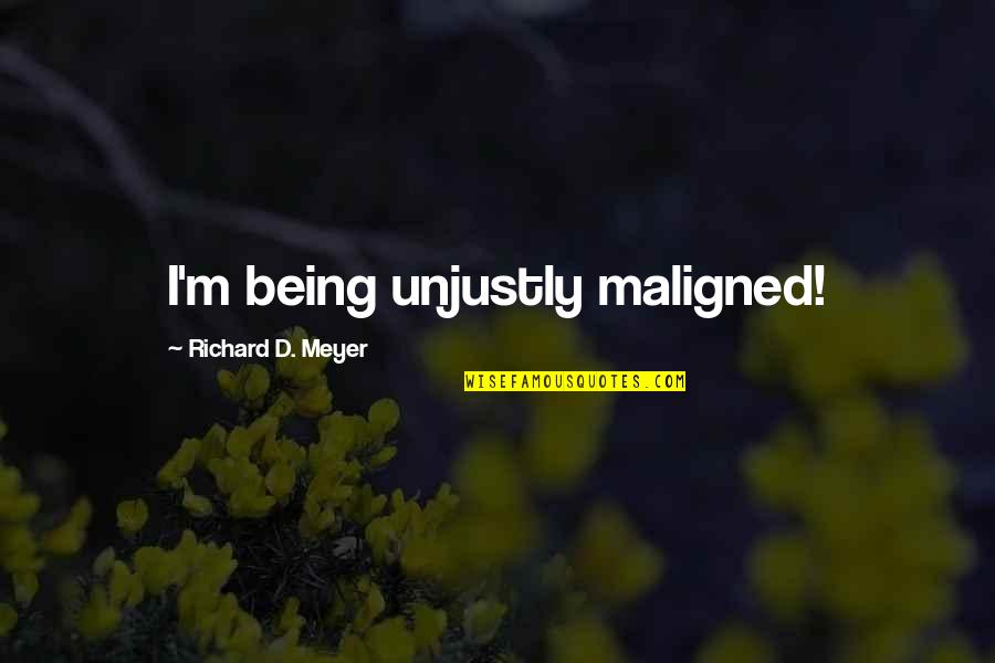 Life In Corporate World Quotes By Richard D. Meyer: I'm being unjustly maligned!