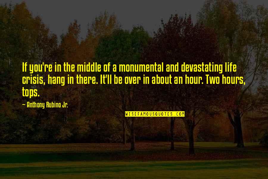Life In Crisis Quotes By Anthony Rubino Jr.: If you're in the middle of a monumental Life In Crisis Quotes By Anthony Rubino Jr.: If you're in the middle of a monumental