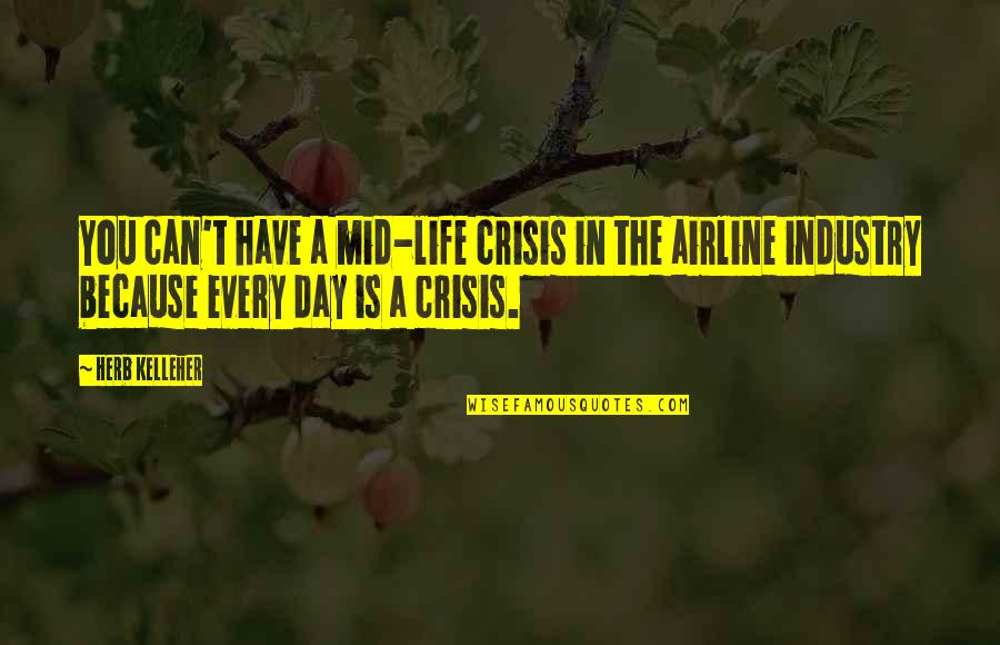 Life In Crisis Quotes By Herb Kelleher: You can't have a mid-life crisis in the Life In Crisis Quotes By Herb Kelleher: You can't have a mid-life crisis in the