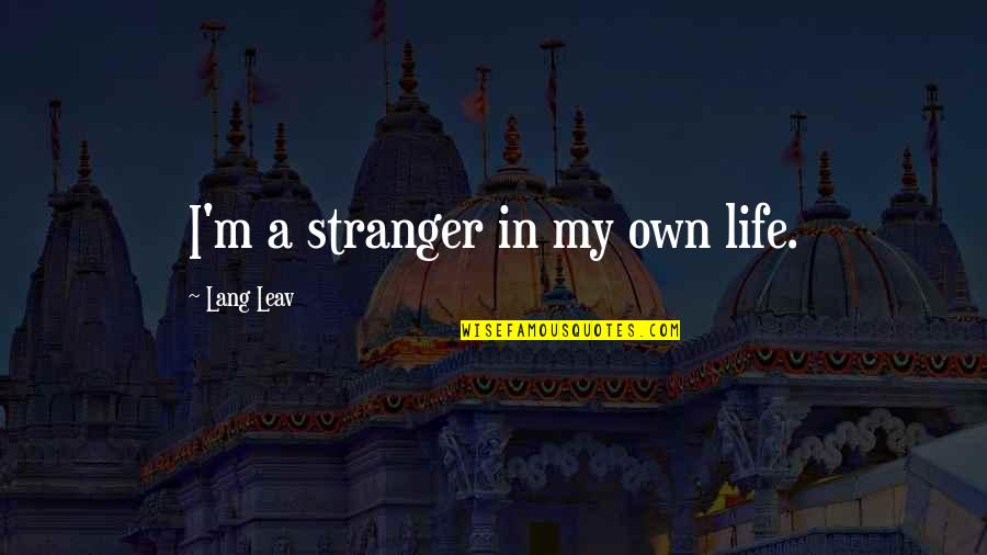 Life In Crisis Quotes By Lang Leav: I'm a stranger in my own life. Life In Crisis Quotes By Lang Leav: I'm a stranger in my own life.