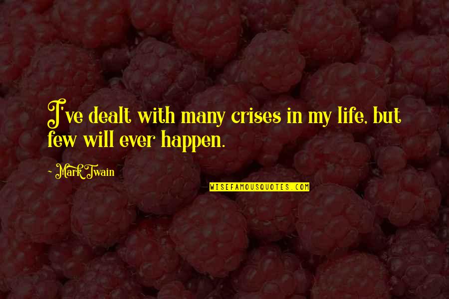 Life In Crisis Quotes By Mark Twain: I've dealt with many crises in my life,