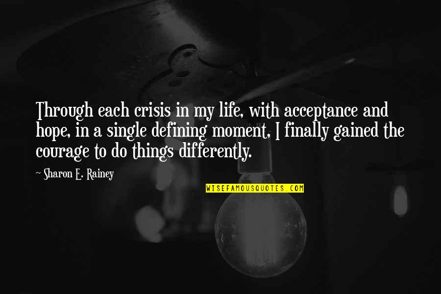 Life In Crisis Quotes By Sharon E. Rainey: Through each crisis in my life, with acceptance Life In Crisis Quotes By Sharon E. Rainey: Through each crisis in my life, with acceptance