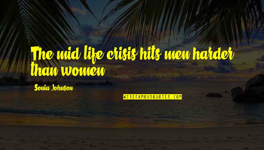 Life In Crisis Quotes By Sonia Johnson: The mid-life crisis hits men harder than women. Life In Crisis Quotes By Sonia Johnson: The mid-life crisis hits men harder than women.