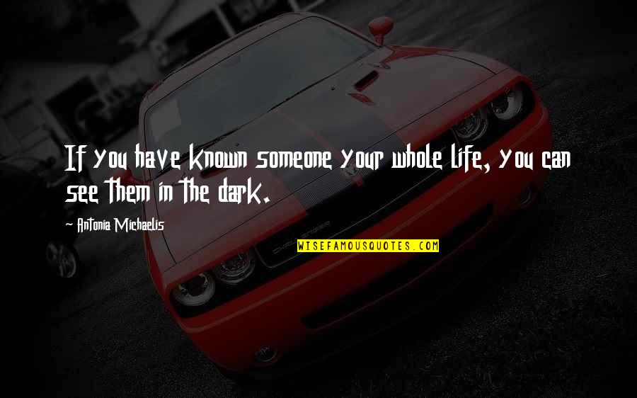 Life In Dark Quotes By Antonia Michaelis: If you have known someone your whole life,
