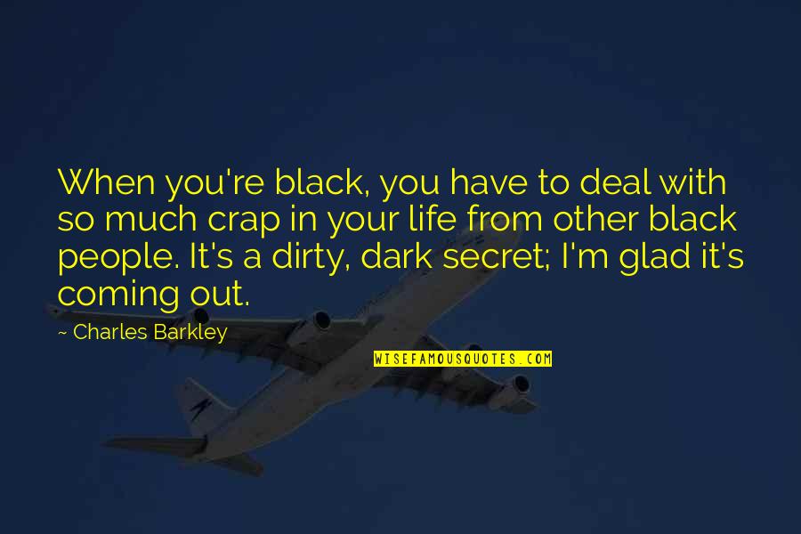 Life In Dark Quotes By Charles Barkley: When you're black, you have to deal with