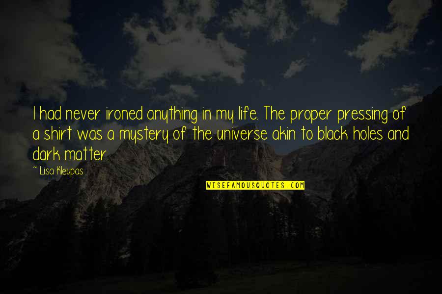 Life In Dark Quotes By Lisa Kleypas: I had never ironed anything in my life.