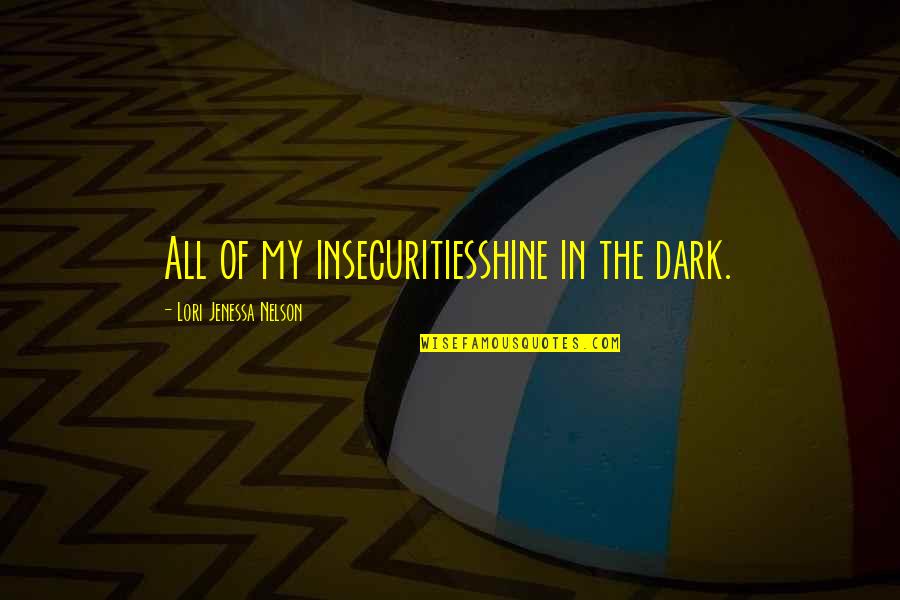 Life In Dark Quotes By Lori Jenessa Nelson: All of my insecuritiesshine in the dark.