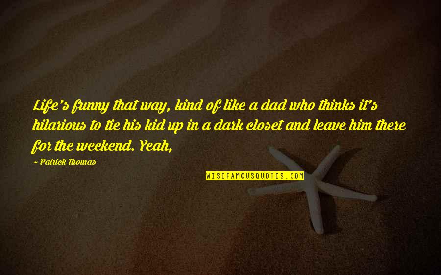 Life In Dark Quotes By Patrick Thomas: Life's funny that way, kind of like a