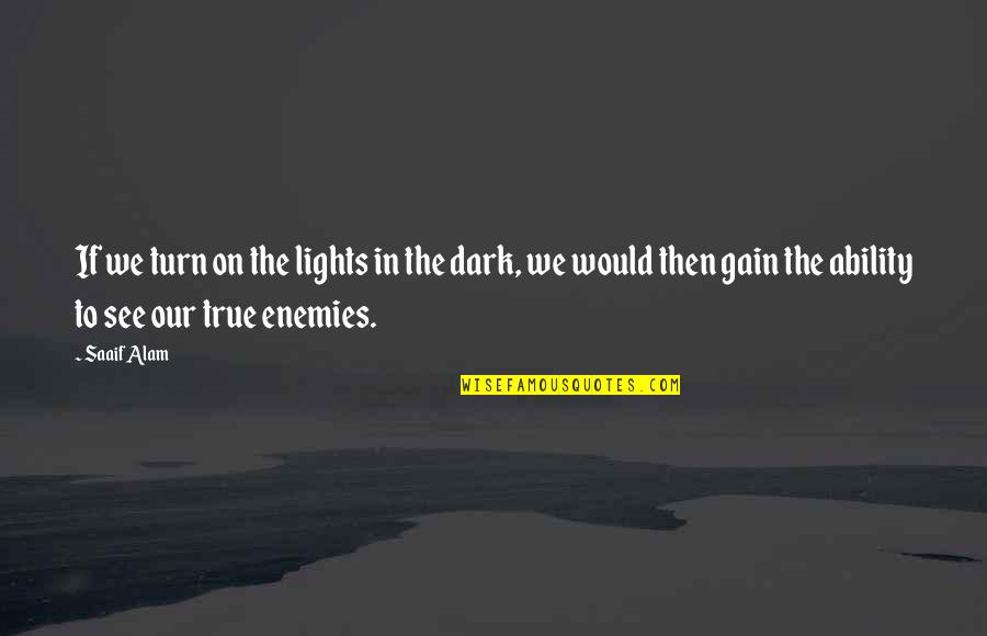 Life In Dark Quotes By Saaif Alam: If we turn on the lights in the