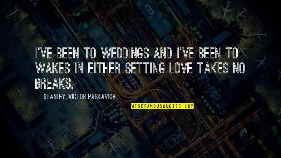 Life In Death Quotes By Stanley Victor Paskavich: I've been to weddings and I've been to Life In Death Quotes By Stanley Victor Paskavich: I've been to weddings and I've been to