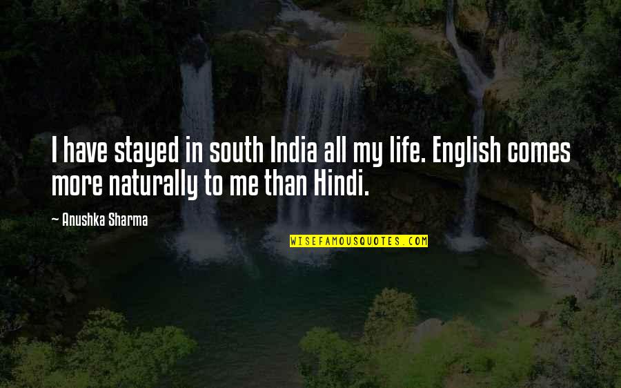 Life In English Quotes By Anushka Sharma: I have stayed in south India all my Life In English Quotes By Anushka Sharma: I have stayed in south India all my