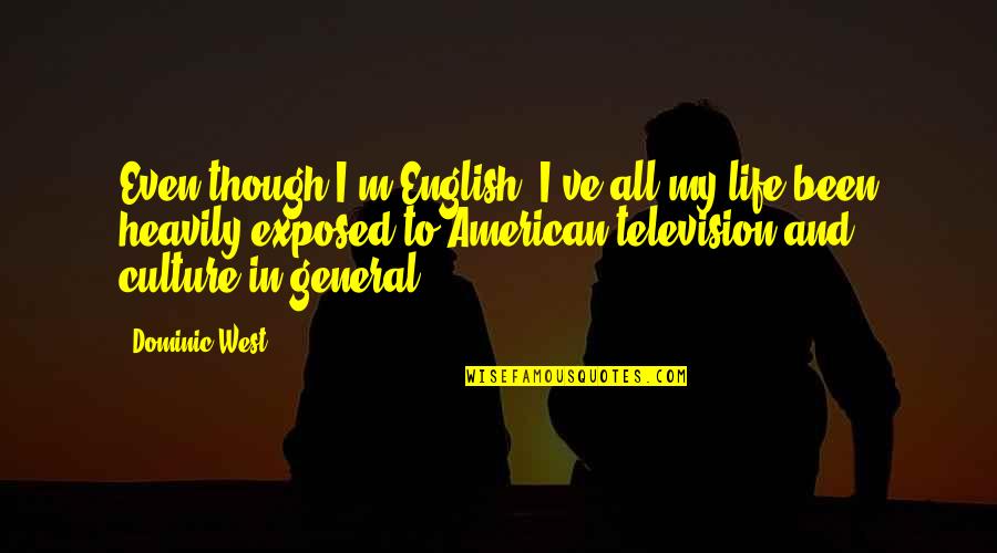 Life In English Quotes By Dominic West: Even though I'm English, I've all my life Life In English Quotes By Dominic West: Even though I'm English, I've all my life