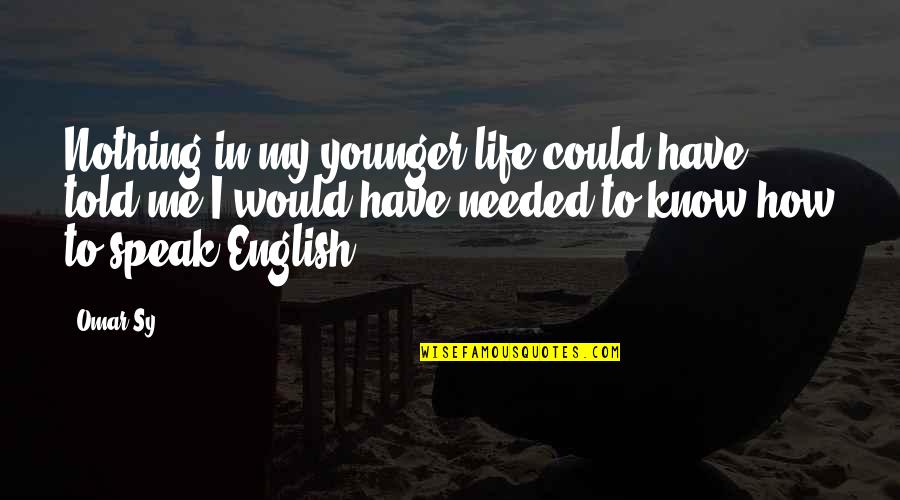Life In English Quotes By Omar Sy: Nothing in my younger life could have told Life In English Quotes By Omar Sy: Nothing in my younger life could have told