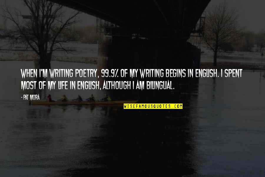 Life In English Quotes By Pat Mora: When I'm writing poetry, 99.9% of my writing Life In English Quotes By Pat Mora: When I'm writing poetry, 99.9% of my writing