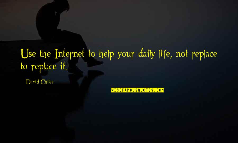 Life In Facebook Quotes By David Chiles: Use the Internet to help your daily life,