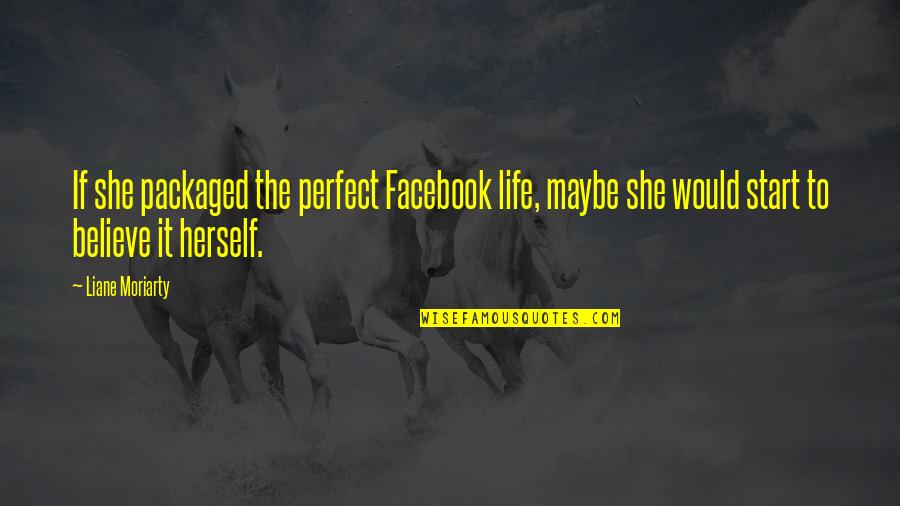 Life In Facebook Quotes By Liane Moriarty: If she packaged the perfect Facebook life, maybe