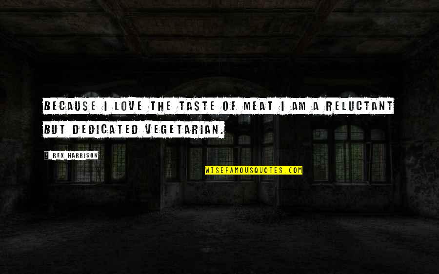 Life In Fast Lane Quotes By Rex Harrison: Because I love the taste of meat I