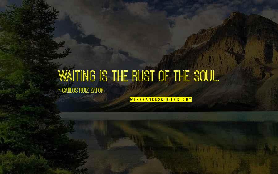 Life In Few Words Quotes By Carlos Ruiz Zafon: Waiting is the rust of the soul.