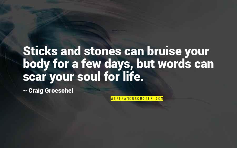 Life In Few Words Quotes By Craig Groeschel: Sticks and stones can bruise your body for