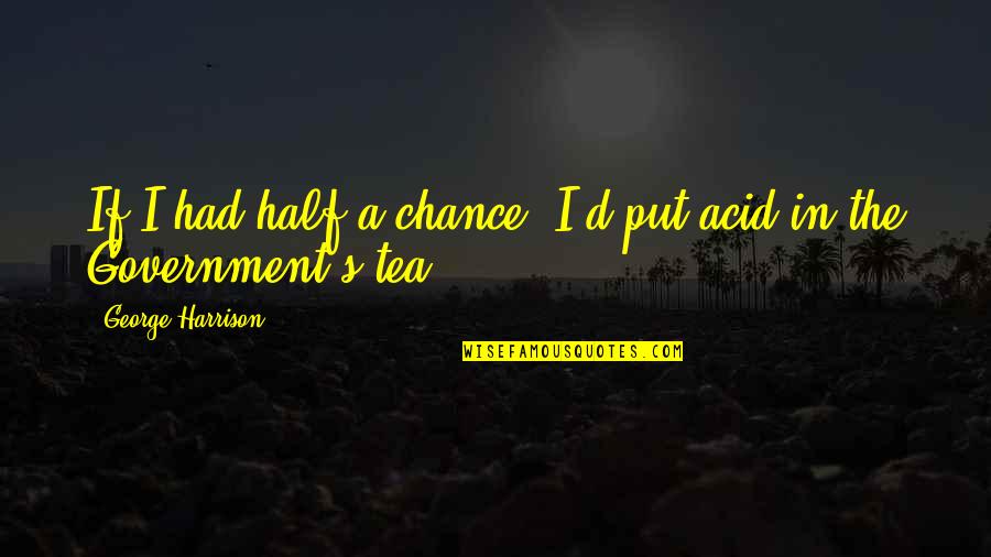 Life In Few Words Quotes By George Harrison: If I had half a chance, I'd put