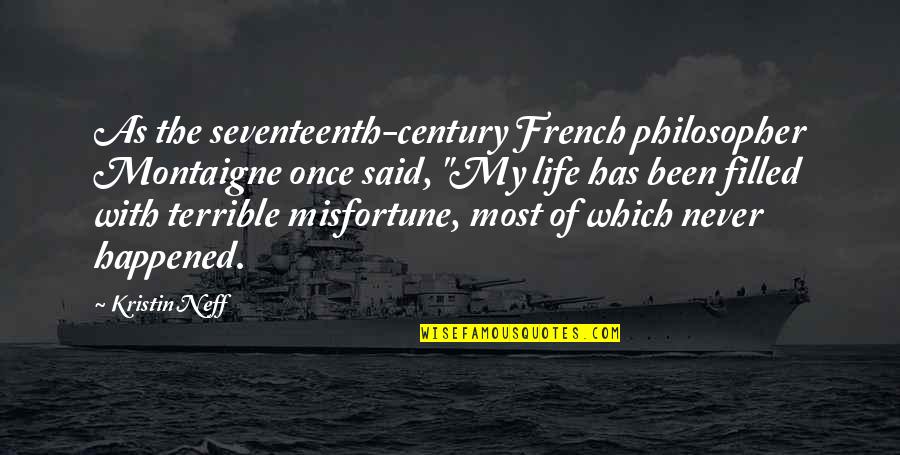 Life In French Quotes By Kristin Neff: As the seventeenth-century French philosopher Montaigne once said,
