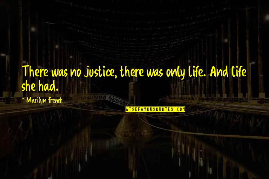 Life In French Quotes By Marilyn French: There was no justice, there was only life.