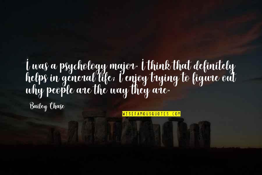 Life In General Quotes By Bailey Chase: I was a psychology major. I think that