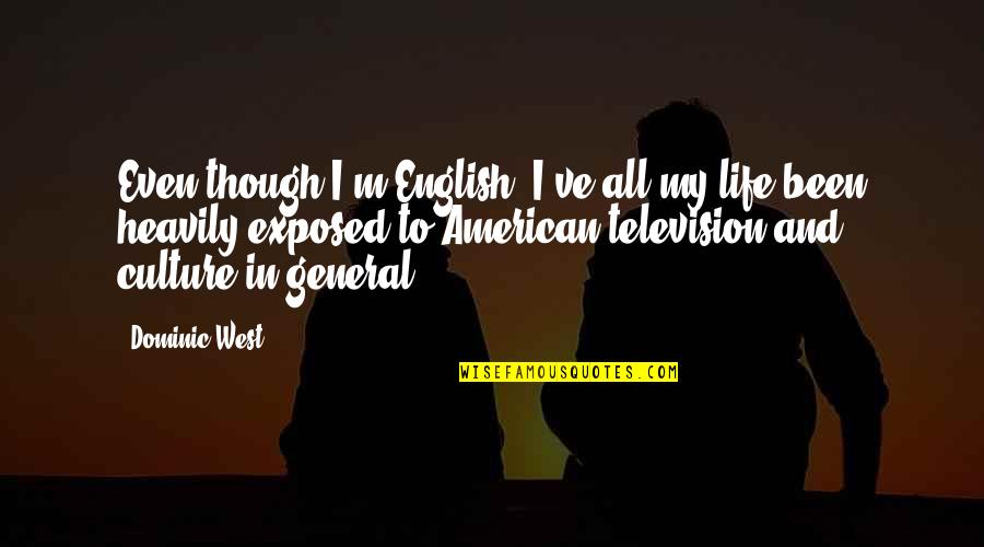 Life In General Quotes By Dominic West: Even though I'm English, I've all my life