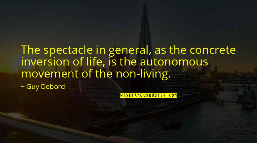 Life In General Quotes By Guy Debord: The spectacle in general, as the concrete inversion