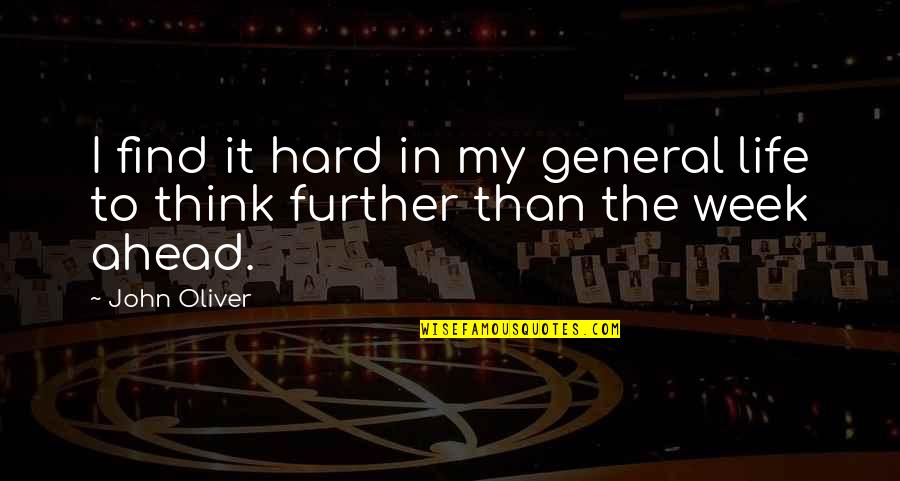 Life In General Quotes By John Oliver: I find it hard in my general life
